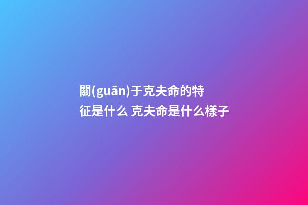 關(guān)于克夫命的特征是什么 克夫命是什么樣子